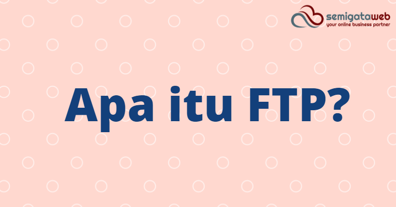 Apa itu FTP? - Blog Semigataweb